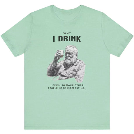 Why I Drink T-Shirt