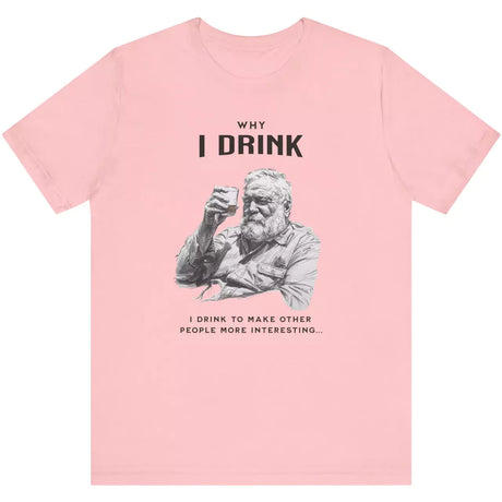 Why I Drink T-Shirt