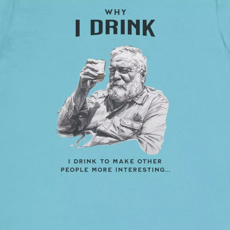 Why I Drink T-Shirt