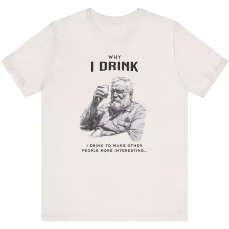 Why I Drink T-Shirt